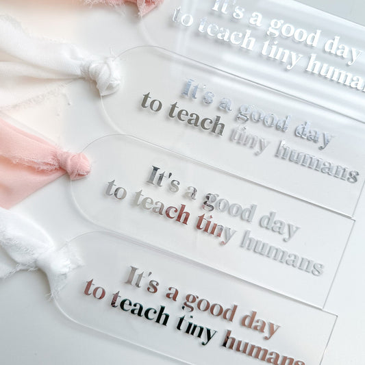 It's A Good Day To Teach Tiny Humans Acrylic Bookmark